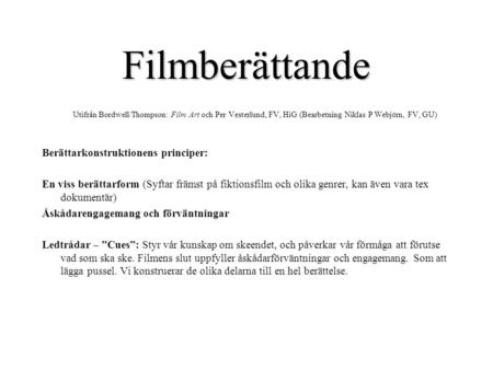 Filmberättande Utifrån Bordwell/Thompson: Film Art och Per Vesterlund, FV, HiG (Bearbetning Niklas P Webjörn, FV, GU) Berättarkonstruktionens principer: