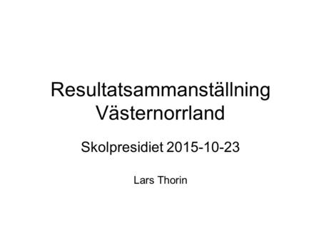 Resultatsammanställning Västernorrland Skolpresidiet 2015-10-23 Lars Thorin.