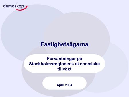 Förväntningar på Stockholmsregionens ekonomiska tillväxt April 2004 Fastighetsägarna.