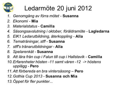 Ledarmöte 20 juni 2012 1.Genomgång av förra mötet - Susanna 2.Ekonomi - Mia 3.Materialstatus - Camilla 4.Säsongsavslutning i oktober, föräldramöte - Lagledarna.