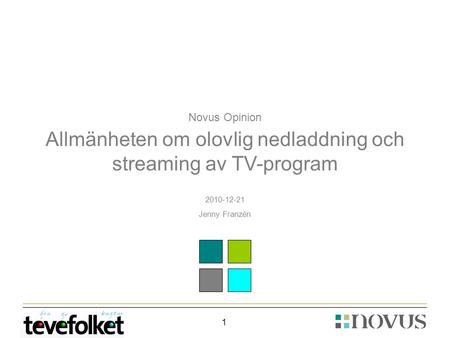 1 Novus Opinion Allmänheten om olovlig nedladdning och streaming av TV-program 2010-12-21 Jenny Franzén.