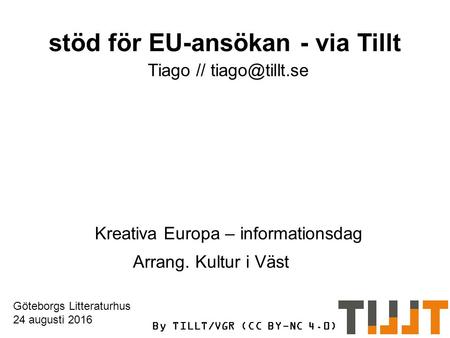 TILLT/VGR (CC BY-NC 4.0) Kreativa Europa – informationsdag Göteborgs Litteraturhus 24 augusti 2016 Arrang. Kultur i Väst stöd för EU-ansökan - via Tillt.