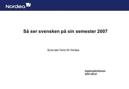 Sida 1 Så ser svensken på sin semester 2007 Synovate Temo för Nordea Ingela gabrielsson 2007-06-27.
