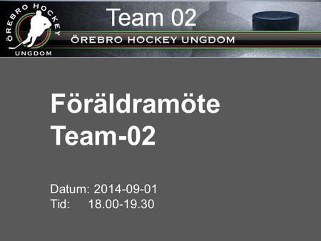 Föräldramöte Team-02 Datum: 2014-09-01 Tid: 18.00-19.30.