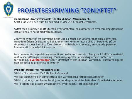 Gemensamt Idrottslyftsprojekt för alla klubbar i Värmlands FF. Start 1 jan 2013 och fram till och med 31 dec 2014, då det utvärderas. Syftet med projekter.