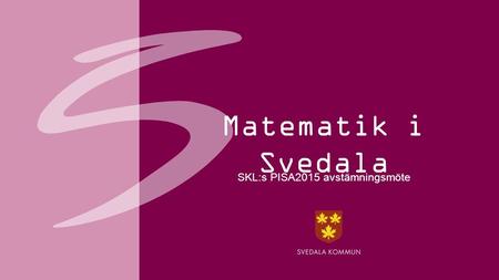 Matematik i Svedala SKL:s PISA2015 avstämningsmöte.