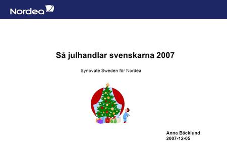 Sida 1 Så julhandlar svenskarna 2007 Synovate Sweden för Nordea Anna Bäcklund 2007-12-05.