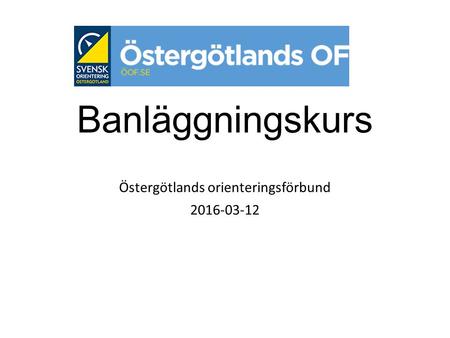 Banläggningskurs Östergötlands orienteringsförbund 2016-03-12.