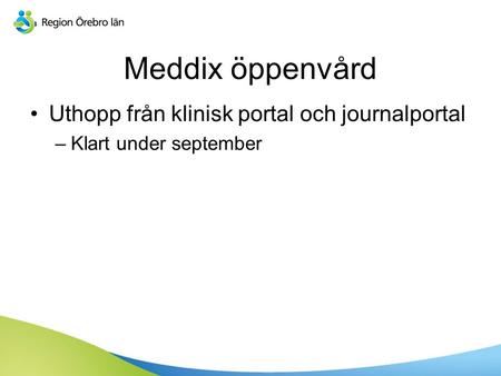 Meddix öppenvård Uthopp från klinisk portal och journalportal –Klart under september.