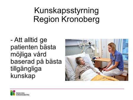 Kunskapsstyrning Region Kronoberg - Att alltid ge patienten bästa möjliga vård baserad på bästa tillgängliga kunskap.