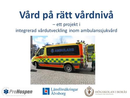 Vård på rätt vårdnivå – ett projekt i integrerad vårdutveckling inom ambulanssjukvård.