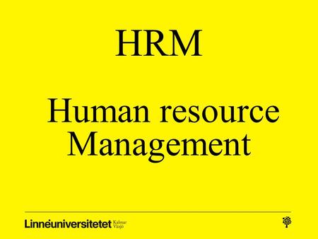 HRM Human resource Management. Välkommen som student på Ekonomihögskolan vid Linnéuniversitetet Åk1 Programansvarig Gunilla Larsen Borg.