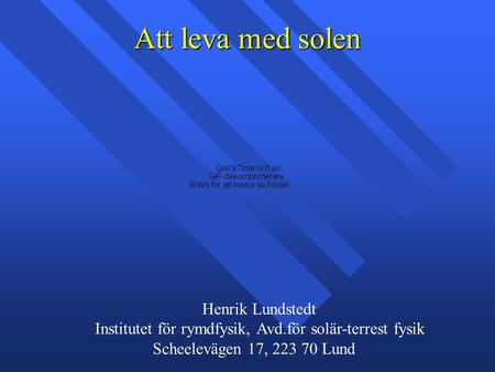 Att leva med solen Henrik Lundstedt Institutet för rymdfysik, Avd.för solär-terrest fysik Scheelevägen 17, 223 70 Lund.