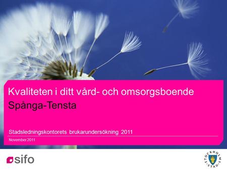 11 Kvaliteten i ditt vård- och omsorgsboende Stadsledningskontorets brukarundersökning 2011 November 2011 Spånga-Tensta.