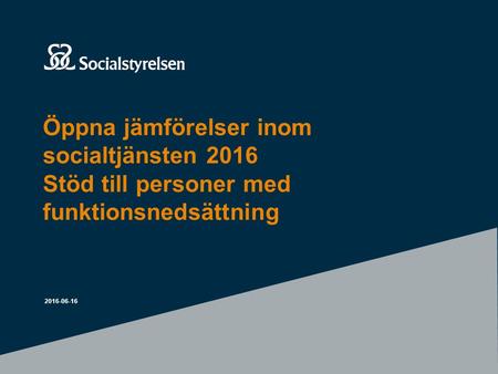 Öppna jämförelser inom socialtjänsten 2016 Stöd till personer med funktionsnedsättning 2016-06-16.