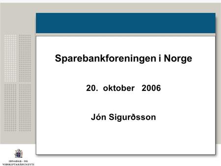 Sparebankforeningen i Norge 20. oktober 2006 Jón Sigurðsson.