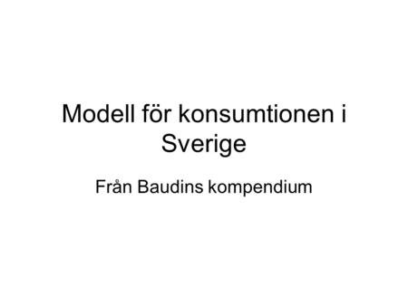 Modell för konsumtionen i Sverige Från Baudins kompendium.