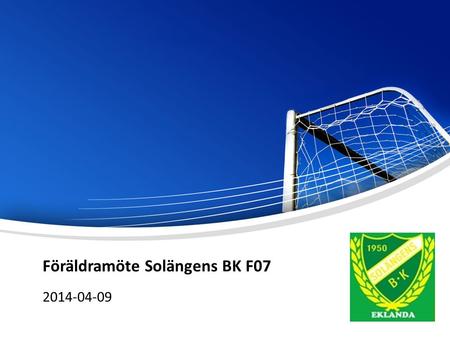 Föräldramöte Solängens BK F07 2014-04-09. Agenda Presentation av ledarna och laget Säsongen 2014 Lagkassa Solängenkläder Jitex fotbollsskola Övrigt.