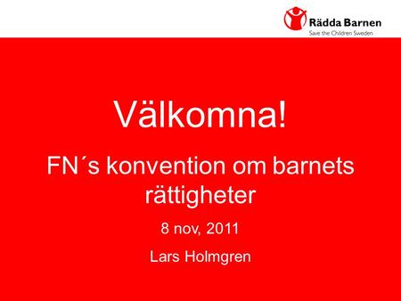 1 Välkomna! FN´s konvention om barnets rättigheter 8 nov, 2011 Lars Holmgren.