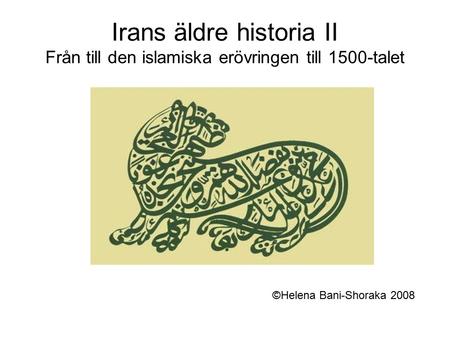 Irans äldre historia II Från till den islamiska erövringen till 1500-talet ©Helena Bani-Shoraka 2008.
