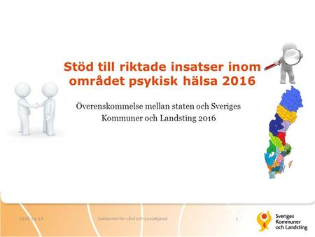 Stöd till riktade insatser inom området psykisk hälsa 2016 2016-01-14Sektionen för vård och socialtjänst1 Överenskommelse mellan staten och Sveriges Kommuner.