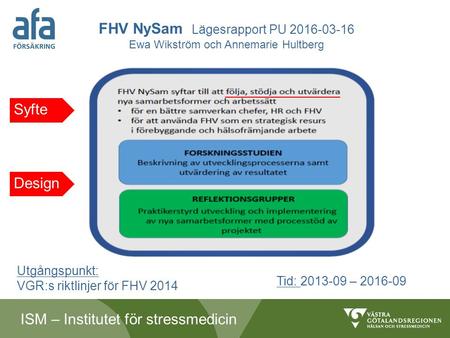 ISM – Institutet för stressmedicin Utgångspunkt: VGR:s riktlinjer för FHV 2014 FHV NySam Lägesrapport PU 2016-03-16 Ewa Wikström och Annemarie Hultberg.