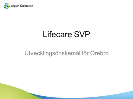 Lifecare SVP Utvecklingsönskemål för Örebro. Workshop - utökad samverkan mellan kommun, sjukvården och ambulansen –Effektivisera vårdbegäran (statusmeddelandet)