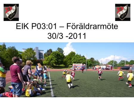 EIK P03:01 – Föräldrarmöte 30/3 -2011. Agenda Välkomna (Samtliga) –Presentation av kvartetten Säsongen 2010 (Tränarna) Enskede IK och medlemsavgiften.