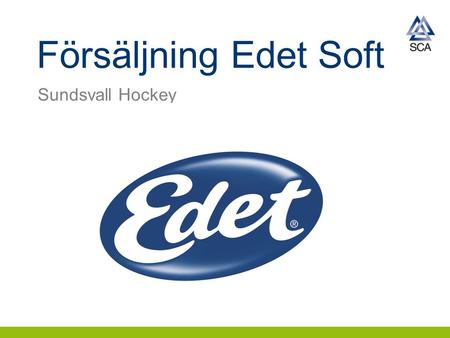 Försäljning Edet Soft Sundsvall Hockey. 2  Vi har gjort en fördelaktig uppgörelse med SCA om att sälja SCAs konsumentprodukter från Lilla Edet.  Första.