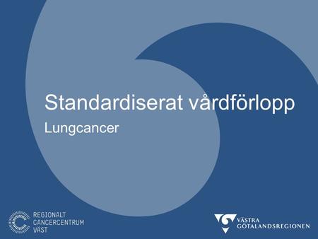 Standardiserat vårdförlopp Lungcancer. Lungcancer I Sverige upptäcks ca 3500 nya fall av lungcancer/år. Inom VGR ca 600 nya fall av lungcancer/år. STANDARDISERAT.