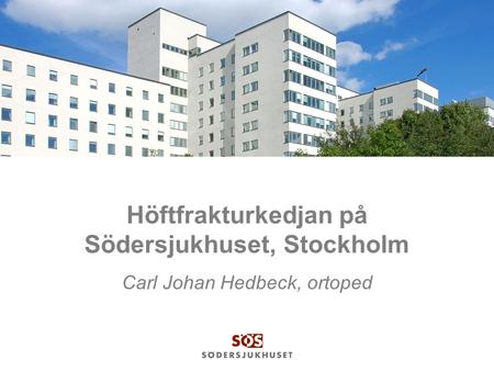 Höftfrakturkedjan på Södersjukhuset, Stockholm Carl Johan Hedbeck, ortoped.