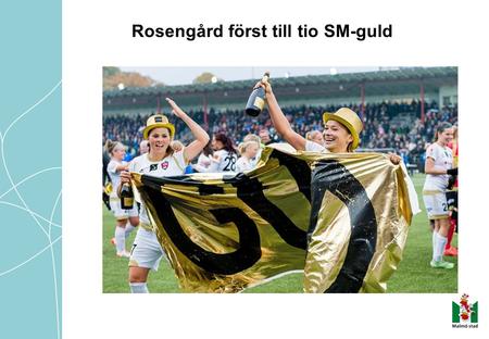 Rosengård först till tio SM-guld. På gång inom hemtjänsten i Malmö stad  Fördjupad analys av ekonomi och kvalitet inom vård och omsorg i Malmö stad -