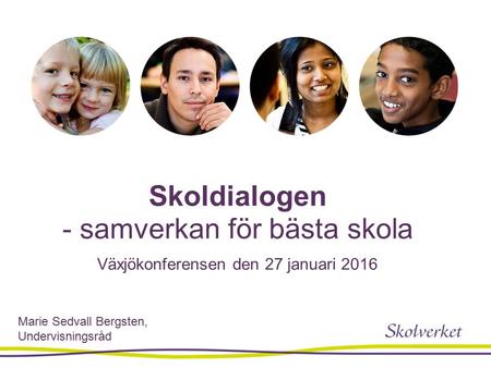 Skoldialogen - samverkan för bästa skola Växjökonferensen den 27 januari 2016 Marie Sedvall Bergsten, Undervisningsråd.