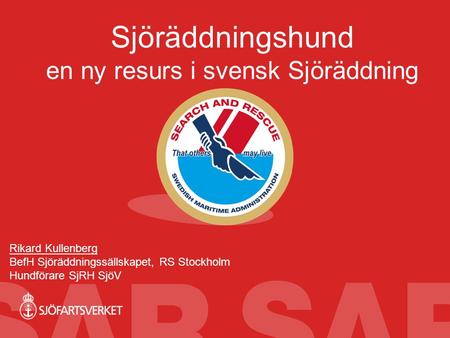 Sjöräddningshund en ny resurs i svensk Sjöräddning Rikard Kullenberg BefH Sjöräddningssällskapet, RS Stockholm Hundförare SjRH SjöV.