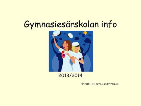 Gymnasiesärskolan info 2013/2014 © 2011-02-09 L Lindström.