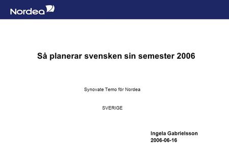 Sida 1 Så planerar svensken sin semester 2006 Synovate Temo för Nordea SVERIGE Ingela Gabrielsson 2006-06-16.
