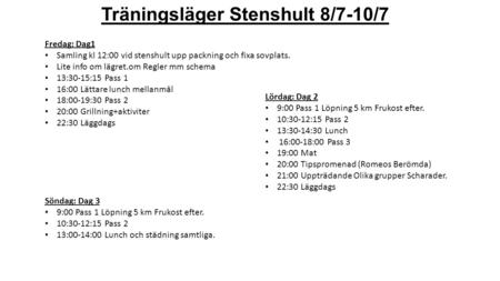 Träningsläger Stenshult 8/7-10/7 Fredag: Dag1 Samling kl 12:00 vid stenshult upp packning och fixa sovplats. Lite info om lägret.om Regler mm schema 13:30-15:15.