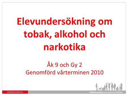 Folkhälsoenheten  Elevundersökning om tobak, alkohol och narkotika Åk 9 och Gy 2 Genomförd vårterminen 2010.