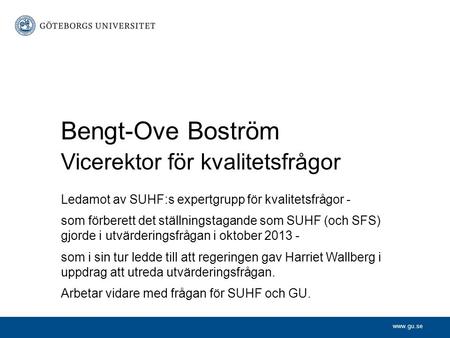 Bengt-Ove Boström Vicerektor för kvalitetsfrågor Ledamot av SUHF:s expertgrupp för kvalitetsfrågor - som förberett det ställningstagande som.