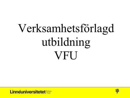 Verksamhetsförlagd utbildning VFU. VFU Verksamhetsförlagd utbildning Innefattar alla delar av lärarrollen VFU på heltid Betyg G, VG eller U Bedöms av.
