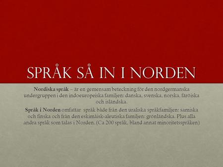Språk så in i NORDEN Nordiska språk – är en gemensam beteckning för den nordgermanska undergruppen i den indoeuropeiska familjen: danska, svenska, norska,