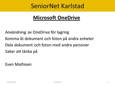 SeniorNet Karlstad Microsoft OneDrive Användning av OneDrive för lagring Komma åt dokument och foton på andra enheter Dela dokument och foton med andra.