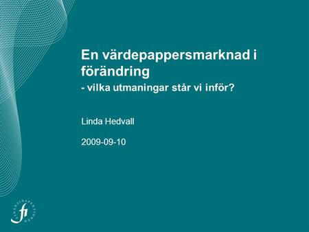 En värdepappersmarknad i förändring - vilka utmaningar står vi inför? Linda Hedvall 2009-09-10.