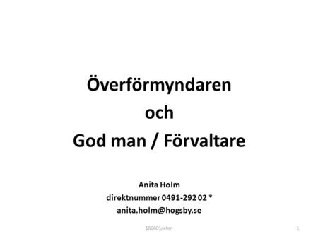 Överförmyndaren och God man / Förvaltare Anita Holm direktnummer 0491-292 02 * 1160601/ahm.