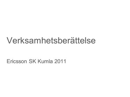 Slide title minimum 48 pt Slide subtitle minimum 30 pt Verksamhetsberättelse Ericsson SK Kumla 2011.