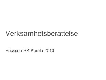 Slide title minimum 48 pt Slide subtitle minimum 30 pt Verksamhetsberättelse Ericsson SK Kumla 2010.
