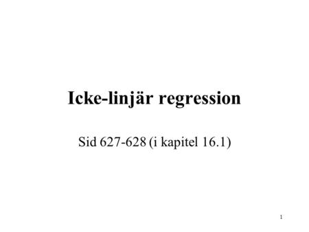 1 Icke-linjär regression Sid 627-628 (i kapitel 16.1)