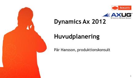 Dynamics Ax 2012 Huvudplanering Pär Hansson, produktionskonsult 1.