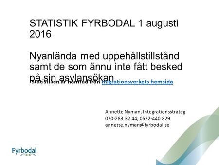 STATISTIK FYRBODAL 1 augusti 2016 Nyanlända med uppehållstillstånd samt de som ännu inte fått besked på sin asylansökan Statistiken är hämtad från migrationsverkets.