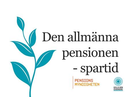 Den allmänna pensionen - spartid. DEN ALLMÄNNA PENSIONEN - SPARTID En femtedel av livet – men vad ska man leva på?
